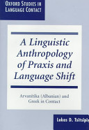 A linguistic anthropology of praxis and language shift : Arvanítika (Albanian) and Greek in contact /