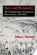 Slaves and missionaries : the disintegration of Jamaican slave society, 1787-1834 /