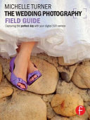 The wedding photography field guide : capturing the perfect day with your digital SLR camera /