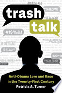 Trash talk : anti-Obama lore and race in the twenty-first century /