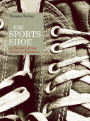 The sports shoe : a history from field to fashion /