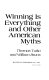 Winning is everything and other American myths /