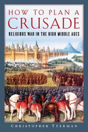 How to plan a crusade : religious war in the high Middle Ages /
