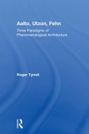 Aalto, Utzon, Fehn : three paradigms of phenomenological architecture /