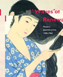 Waves of renewal : modern Japanese prints, 1900 to 1960 : selections from the Nihon no hanga collection, Amsterdam /