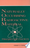 Naturally occurring radioactive material : principles and practices /