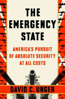 The emergency state : America's pursuit of absolute security at all costs /