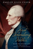 First founding father : Richard Henry Lee and the call to independence /