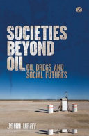 Societies beyond oil : oil dregs and social futures /