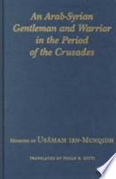 An Arab-Syrian gentleman and warrior in the period of the Crusades : memoirs of Usāmah ibn-Munqidh (Kitāb al-Iʻtibār) ; translated from the original manuscript by Philip K. Hitti ; with a new foreword by Richard W. Bulliet