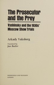 The prosecutor and the prey : Vyshinsky and the 1930s' Moscow show trials /