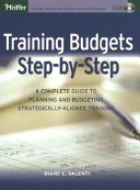 Training budgets step-by-step : a complete guide to planning and budgeting strategically-aligned training /
