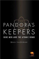 Pandora's keepers : nine men and the atomic bomb /