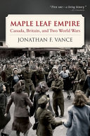Maple leaf empire : Canada, Britain, and two world wars /