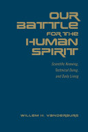 Our battle for the human spirit : scientific knowing, technical doing, and daily living /