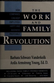 The work and family revolution : how companies can keep employees happy and business profitable /