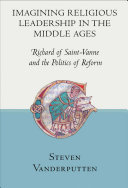 Imagining religious leadership in the Middle Ages : Richard of Saint-Vanne and the politics of reform /