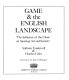 Game & the English landscape : the influence of the chase on sporting art and scenery /
