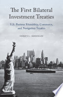 The first bilateral investment treaties : U.S. postwar friendship, commerce, and navigation treaties /