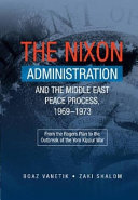 The Nixon Administration and the Middle East peace process, 1969-1973 : from the Rogers Plan to the outbreak of the Yom Kippur War /