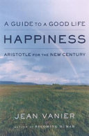 Happiness : a guide to a good life : Aristotle for the new century /