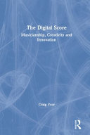 The digital score : musicianship, creativity and innovation /