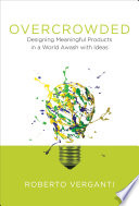Overcrowded : designing meaningful products in a world awash with ideas /