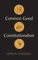 Common good constitutionalism : recovering the classical legal tradition /