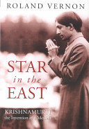 Star in the east : Krishnamurti, the invention of a Messiah /