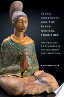 Black Buddhists and the black radical tradition : the practice of stillness in the movement for liberation /