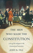 The men who made the Constitution : lives of the delegates to the Constitutional Convention /