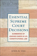 Essential Supreme Court decisions : summaries of leading cases in U.S. constitutional law /