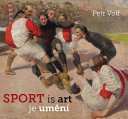 Sport je umění : sportovní tematika v českém výtvarném umění 20. a 21. století = Sport is art : sports themes in Czech art of the 20th and 21st centuries /