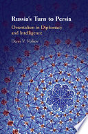 Russia's turn to Persia : orientalism in diplomacy and intelligence /