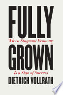 Fully grown : why a stagnant economy is a sign of success /
