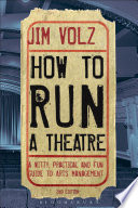 How to run a theatre : a witty, practical and fun guide to arts management /