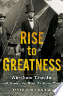 Rise to greatness: Abraham Lincoln and America's most perilous year /
