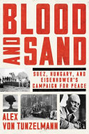 Blood and sand : Suez, Hungary, and Eisenhower's campaign for peace /