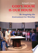 God's house is our house : re-imagining the environment for worship /