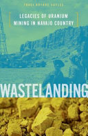 Wastelanding : legacies of uranium mining in Navajo country /