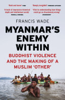 Myanmar's enemy within : Buddhist violence and the making of a Muslim 'other' /