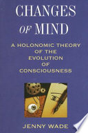 Changes of mind : a holonomic theory of the evolution of consciousness /