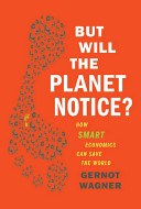 But will the planet notice? : how smart economics can save the world /
