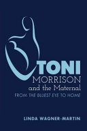 Toni Morrison and the Maternal : from the Bluest Eye to Home /