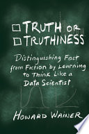 Truth or truthiness : distinguishing fact from fiction by learning to think like a data scientist /