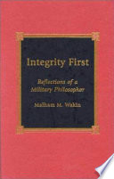 Integrity first : reflections of a military philosopher /