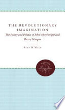 The revolutionary imagination : the poetry and politics of John Wheelwright and Sherry Mangan /