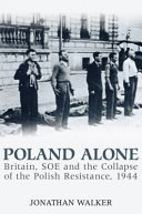 Poland alone : Britain, SOE and the collapse of the Polish resistance, 1944 /
