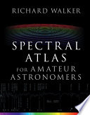 Spectral atlas for amateur astronomers : a guide to the spectra of astronomical objects and terrestrial light sources /