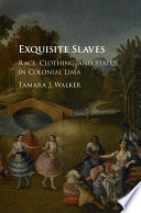 Exquisite slaves : race, clothing, and status in colonial Lima /